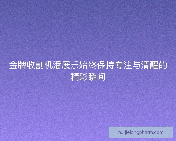 金牌收割机潘展乐始终保持专注与清醒的精彩瞬间