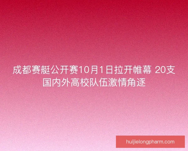 成都赛艇公开赛10月1日拉开帷幕 20支国内外高校队伍激情角逐